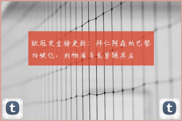 欧冠奖金榜更新：拜仁阿森纳巴黎均破亿，利物浦马竞紧随其后