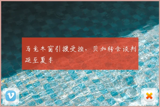 马竞冬窗引援受挫，贝加转会谈判延至夏季